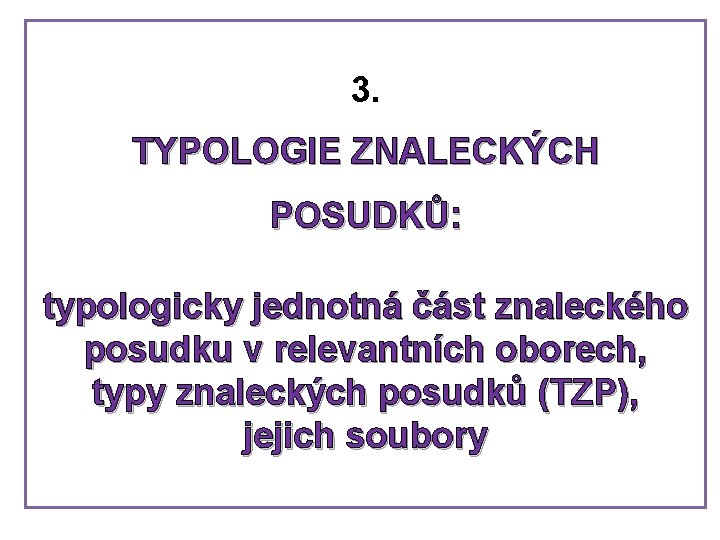 3. TYPOLOGIE ZNALECKÝCH POSUDKŮ: typologicky jednotná část znaleckého posudku v relevantních oborech, typy znaleckých