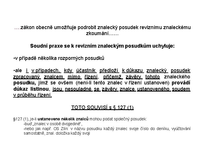 …. zákon obecně umožňuje podrobit znalecký posudek reviznímu znaleckému zkoumání…… Soudní praxe se k