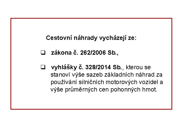 Cestovní náhrady vycházejí ze: q zákona č. 262/2006 Sb. , q vyhlášky č. 328/2014