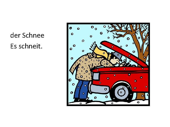 der Schnee Es schneit. 