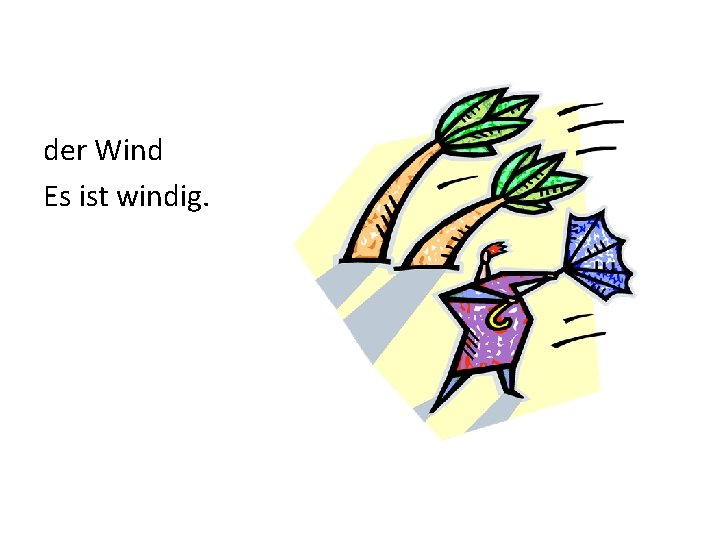 der Wind Es ist windig. 