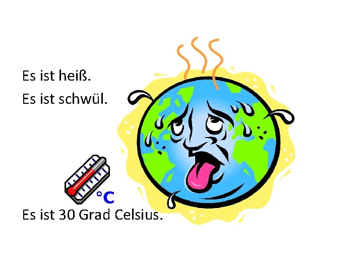 Es ist heiß. Es ist schwül. Es ist 30 Grad Celsius. 