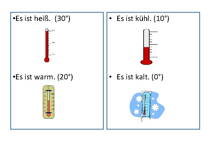  • Es ist heiß. (30°) • Es ist kühl. (10°) • Es ist