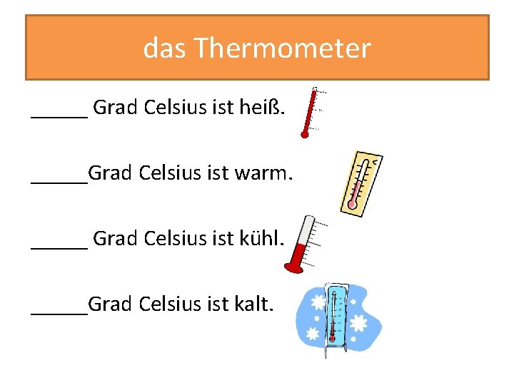 das Thermometer _____ Grad Celsius ist heiß. _____Grad Celsius ist warm. _____ Grad Celsius
