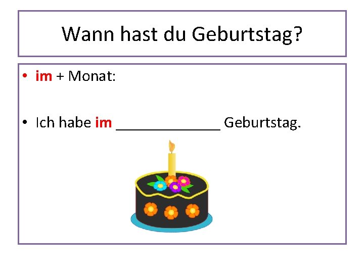 Wann hast du Geburtstag? • im + Monat: • Ich habe im _______ Geburtstag.