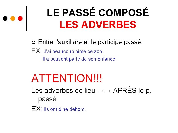 LE PASSÉ COMPOSÉ LES ADVERBES Entre l’auxiliare et le participe passé. EX: J’ai beaucoup