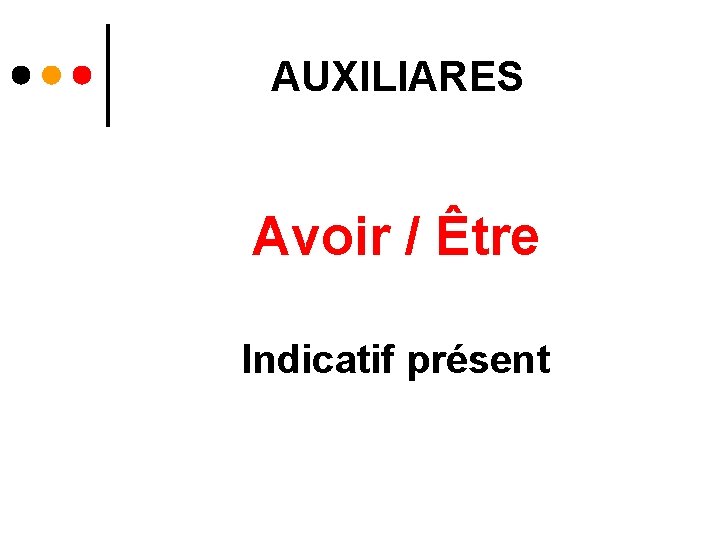 AUXILIARES Avoir / Être Indicatif présent 