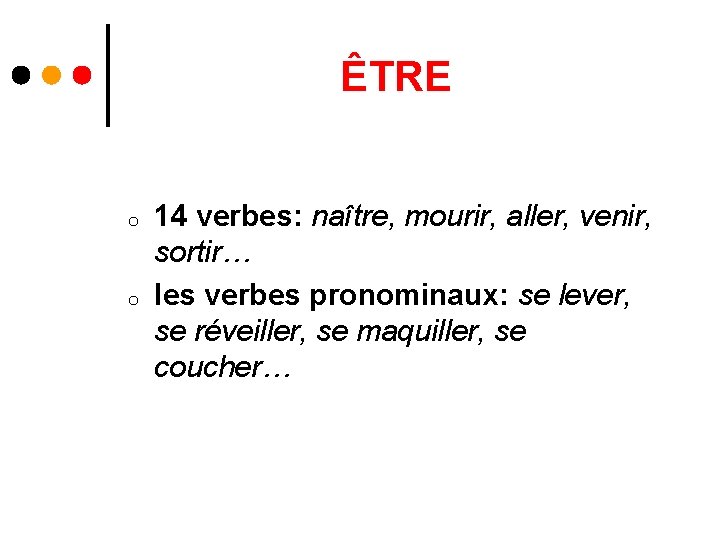 ÊTRE o o 14 verbes: naître, mourir, aller, venir, sortir… les verbes pronominaux: se