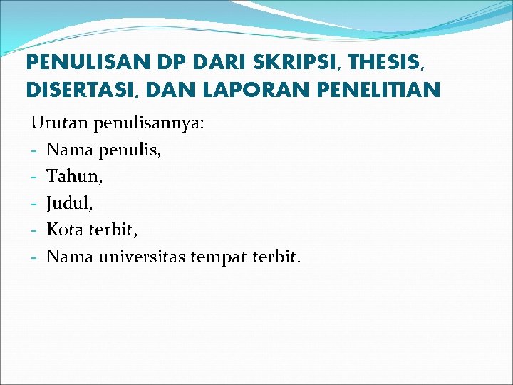 PENULISAN DP DARI SKRIPSI, THESIS, DISERTASI, DAN LAPORAN PENELITIAN Urutan penulisannya: - Nama penulis,