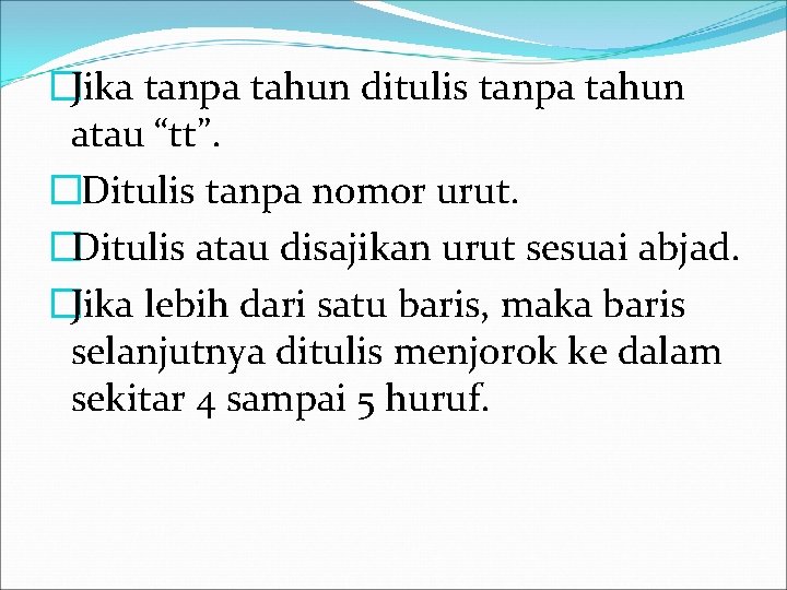 �Jika tanpa tahun ditulis tanpa tahun atau “tt”. �Ditulis tanpa nomor urut. �Ditulis atau