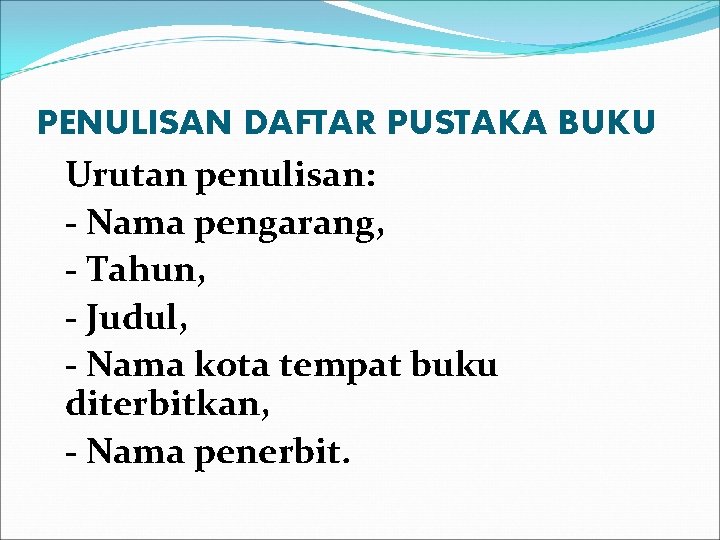 PENULISAN DAFTAR PUSTAKA BUKU Urutan penulisan: - Nama pengarang, - Tahun, - Judul, -