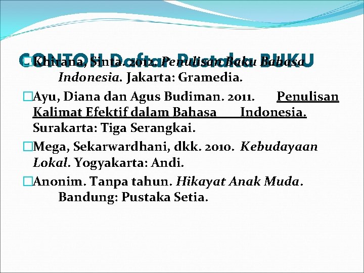 �Khirana, Sinta. 2012. Penulisan Baku BUKU Bahasa CONTOH Daftar Pustaka Indonesia. Jakarta: Gramedia. �Ayu,