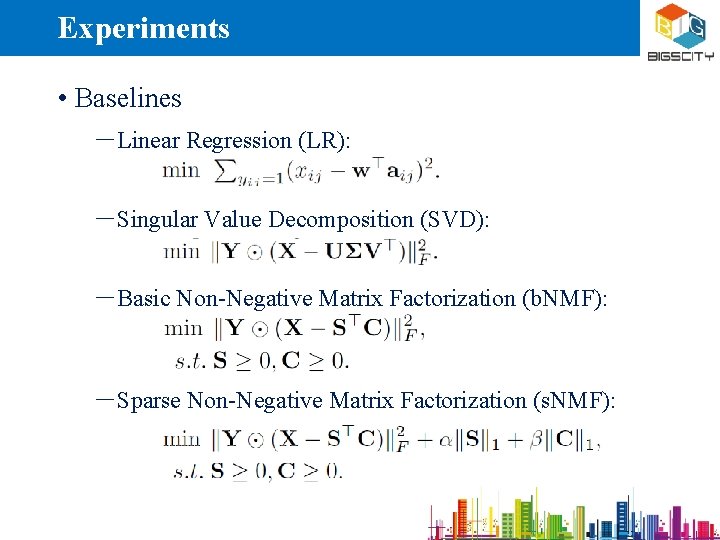 Experiments • Baselines ―Linear Regression (LR): ―Singular Value Decomposition (SVD): ―Basic Non-Negative Matrix Factorization