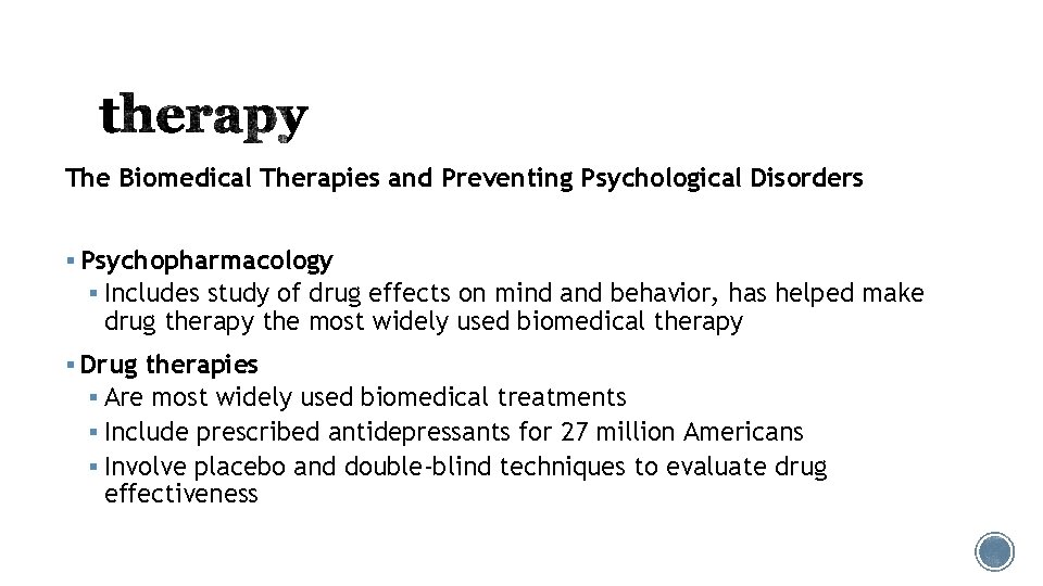 The Biomedical Therapies and Preventing Psychological Disorders § Psychopharmacology § Includes study of drug
