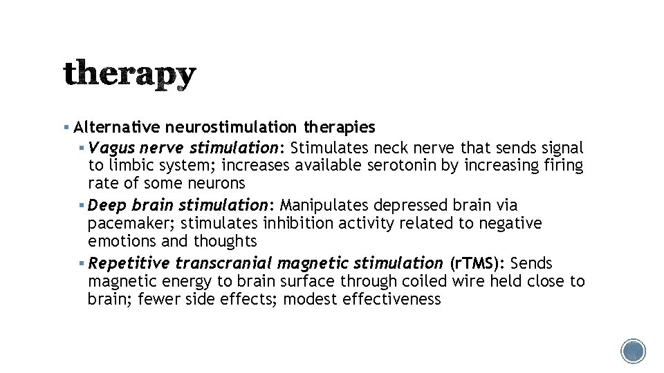 § Alternative neurostimulation therapies § Vagus nerve stimulation: Stimulates neck nerve that sends signal