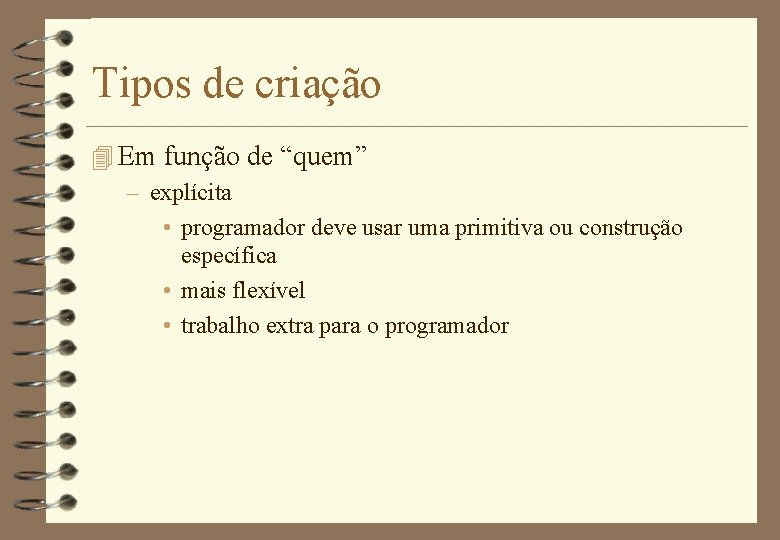 Tipos de criação 4 Em função de “quem” – explícita • programador deve usar