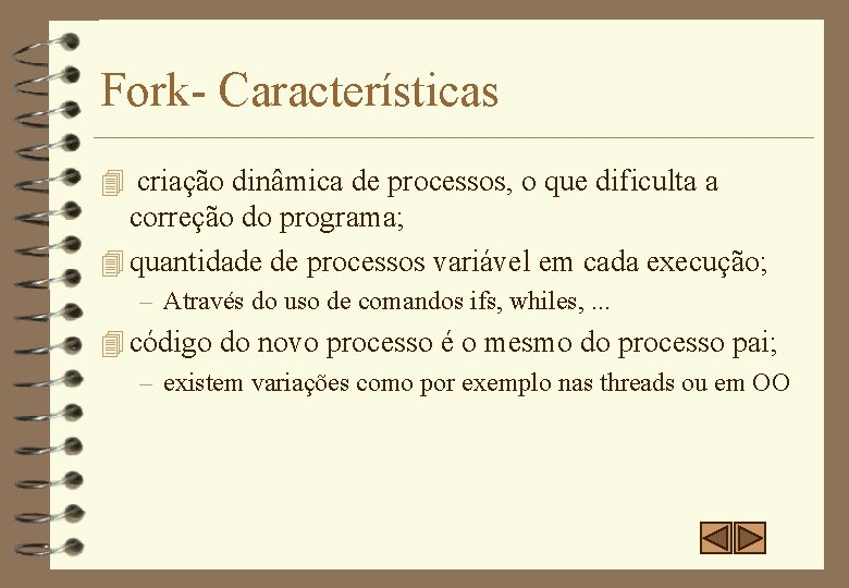 Fork- Características 4 criação dinâmica de processos, o que dificulta a correção do programa;