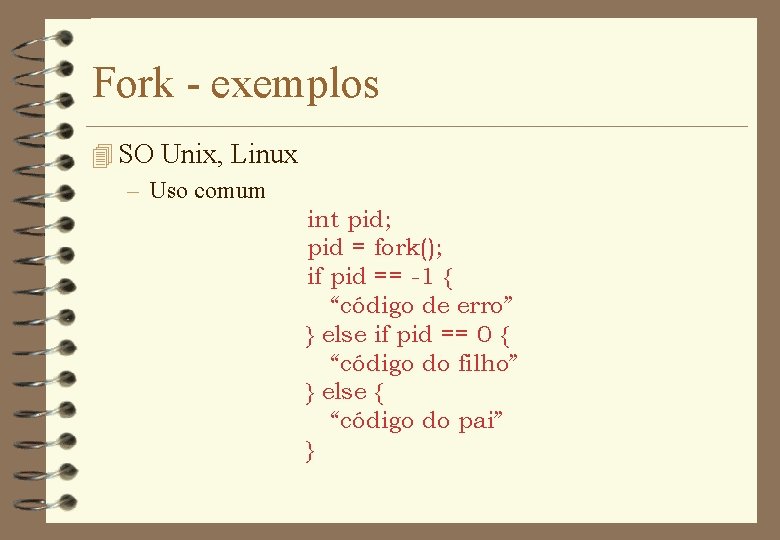 Fork - exemplos 4 SO Unix, Linux – Uso comum int pid; pid =