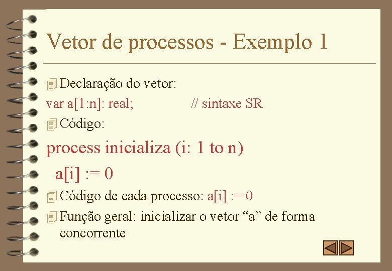 Vetor de processos - Exemplo 1 4 Declaração do vetor: var a[1: n]: real;