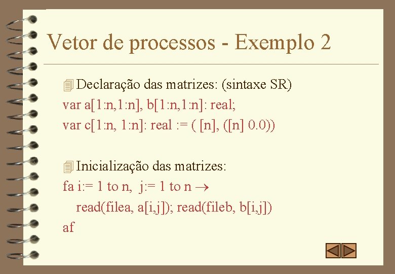 Vetor de processos - Exemplo 2 4 Declaração das matrizes: (sintaxe SR) var a[1: