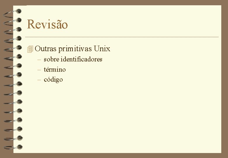 Revisão 4 Outras primitivas Unix – sobre identificadores – término – código 