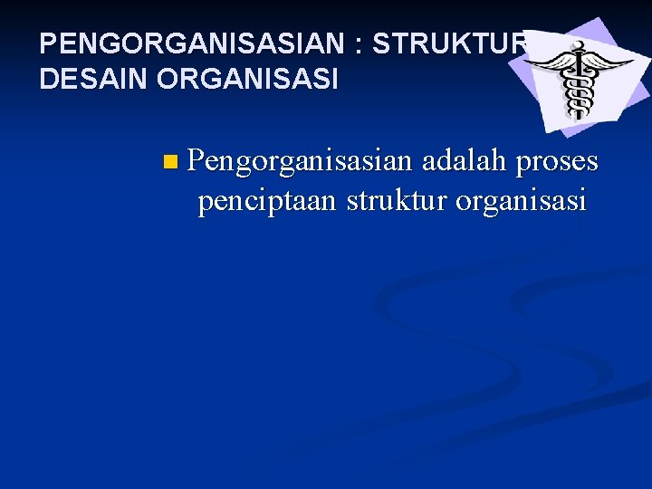 PENGORGANISASIAN : STRUKTUR DAN DESAIN ORGANISASI n Pengorganisasian adalah proses penciptaan struktur organisasi 