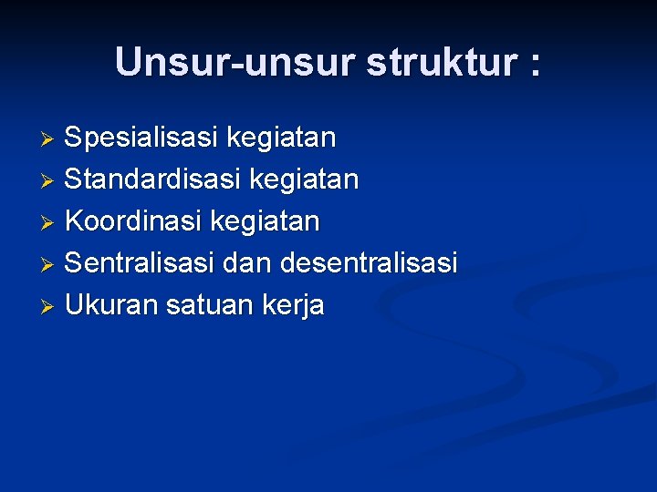 Unsur-unsur struktur : Spesialisasi kegiatan Ø Standardisasi kegiatan Ø Koordinasi kegiatan Ø Sentralisasi dan