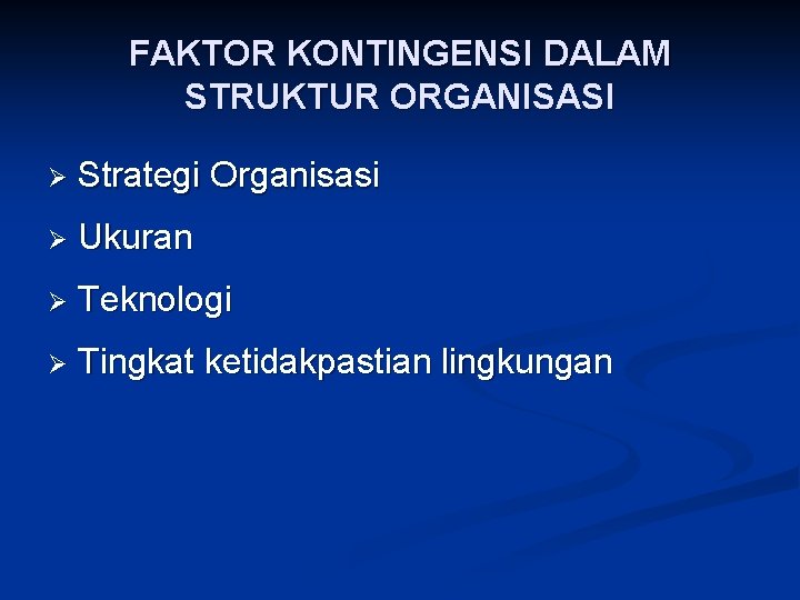 FAKTOR KONTINGENSI DALAM STRUKTUR ORGANISASI Ø Strategi Organisasi Ø Ukuran Ø Teknologi Ø Tingkat