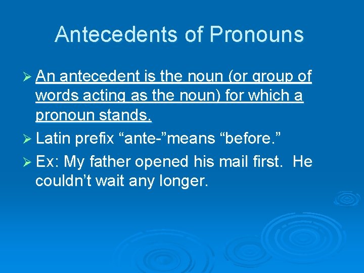 Antecedents of Pronouns Ø An antecedent is the noun (or group of words acting