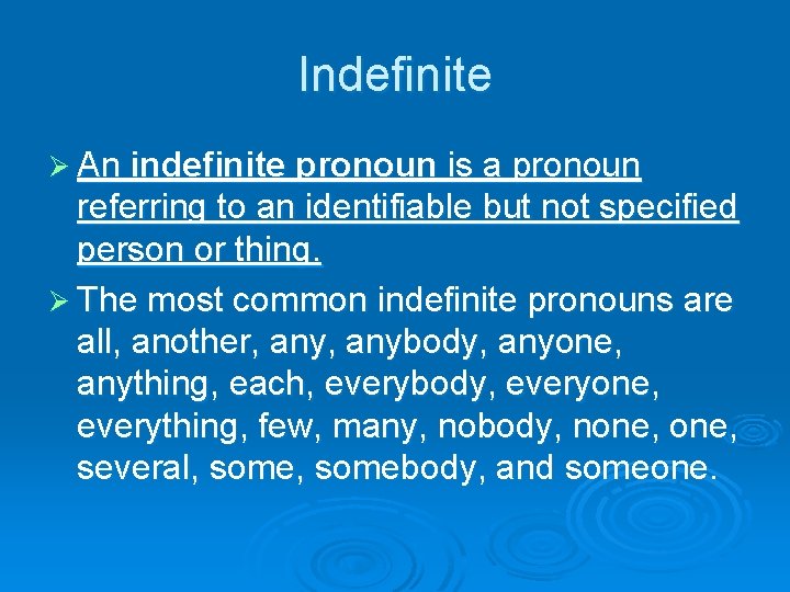 Indefinite Ø An indefinite pronoun is a pronoun referring to an identifiable but not