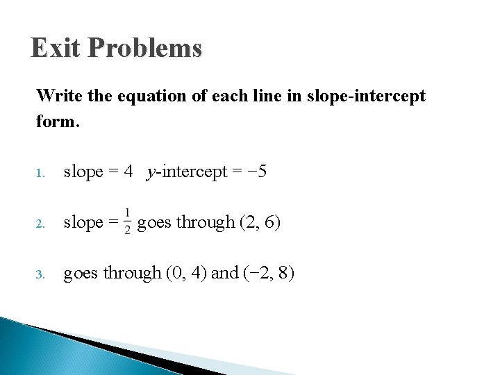 Exit Problems Write the equation of each line in slope-intercept form. 1. slope =