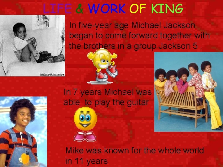 LIFE & WORK OF KING In five-year age Michael Jackson began to come forward