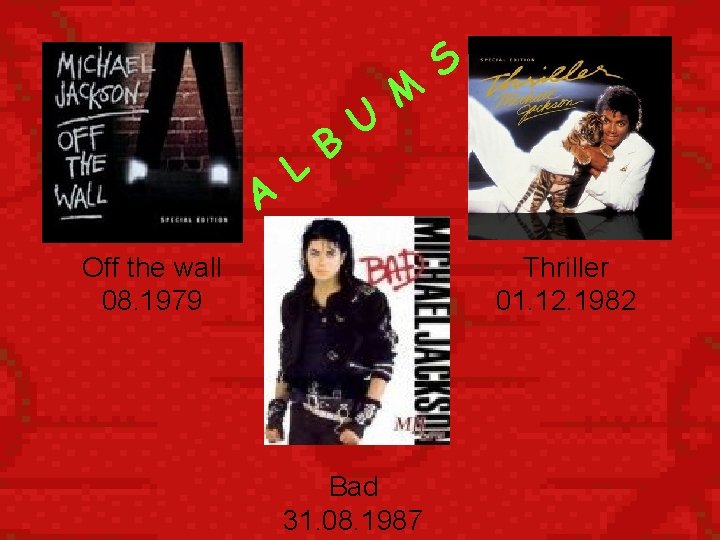 A L B U M Off the wall 08. 1979 S Thriller 01. 12.