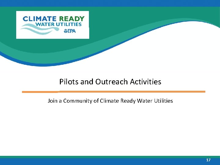 Pilots and Outreach Activities Join a Community of Climate Ready Water Utilities 17 