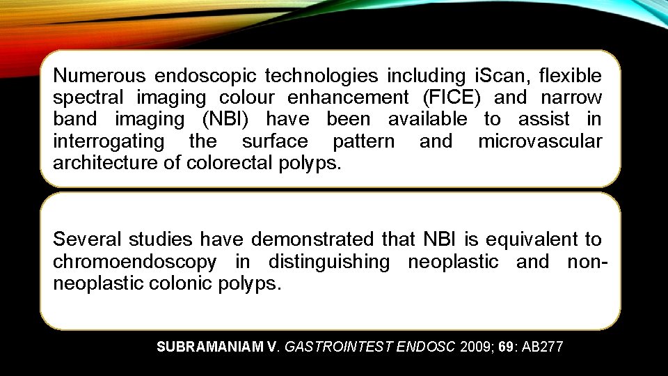 Numerous endoscopic technologies including i. Scan, flexible spectral imaging colour enhancement (FICE) and narrow