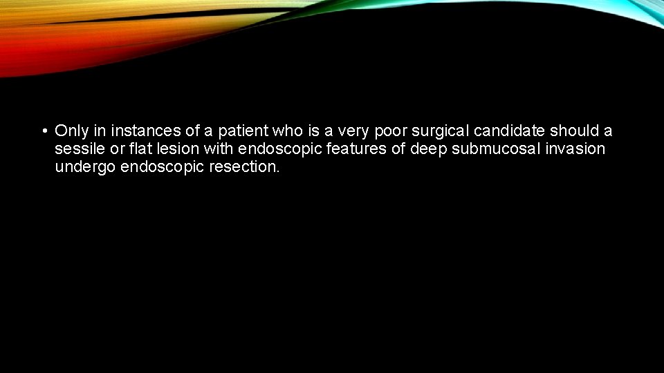  • Only in instances of a patient who is a very poor surgical