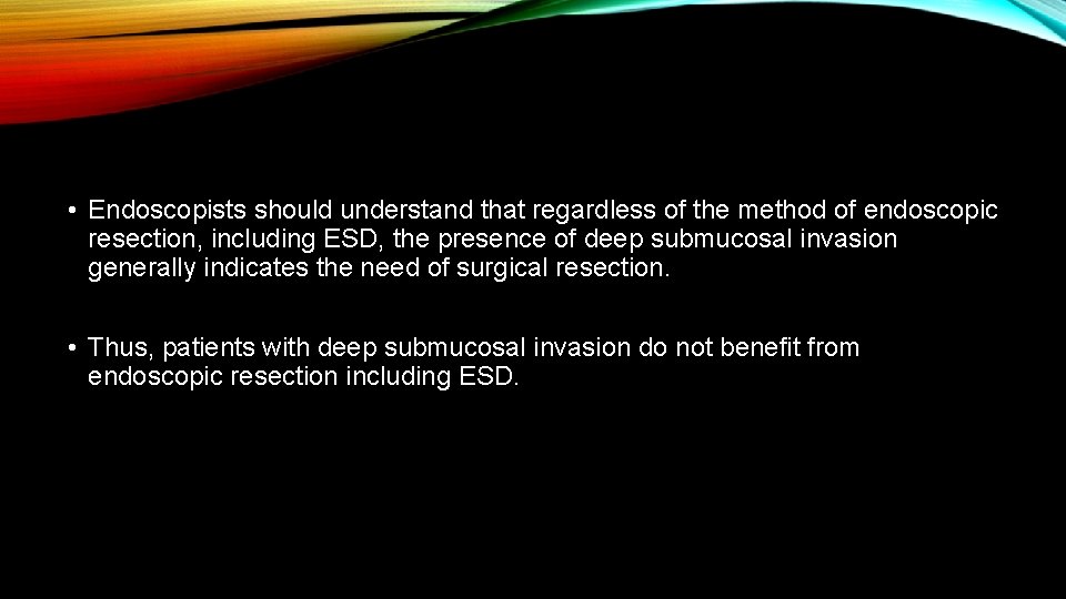  • Endoscopists should understand that regardless of the method of endoscopic resection, including