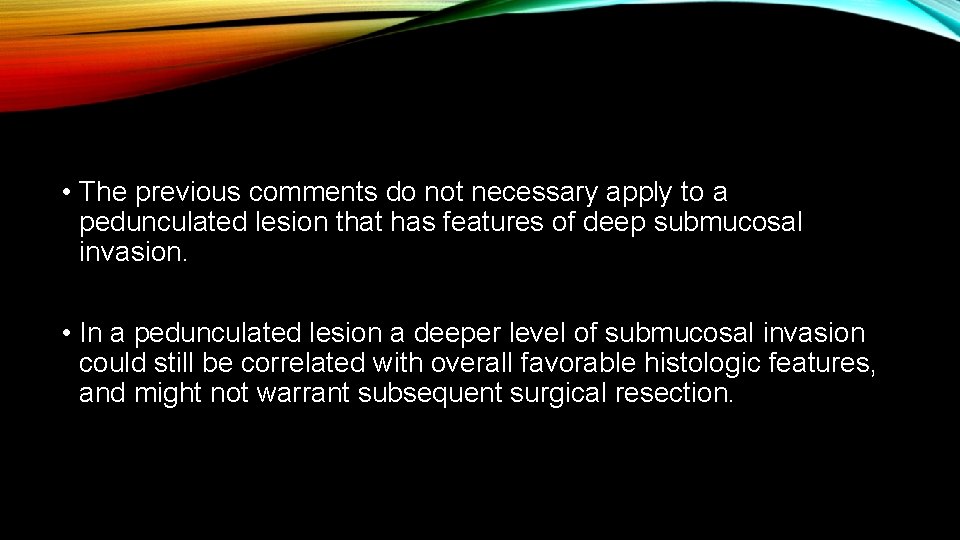  • The previous comments do not necessary apply to a pedunculated lesion that