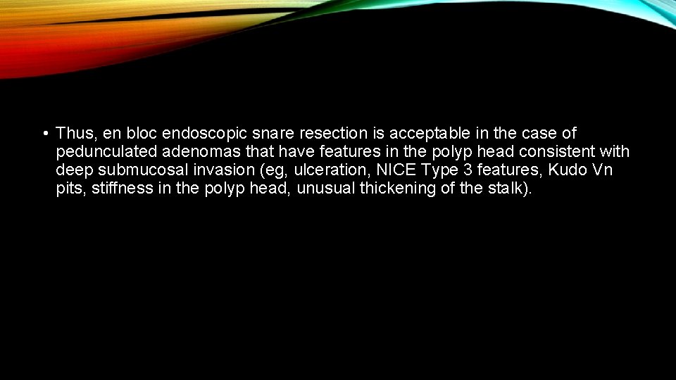  • Thus, en bloc endoscopic snare resection is acceptable in the case of