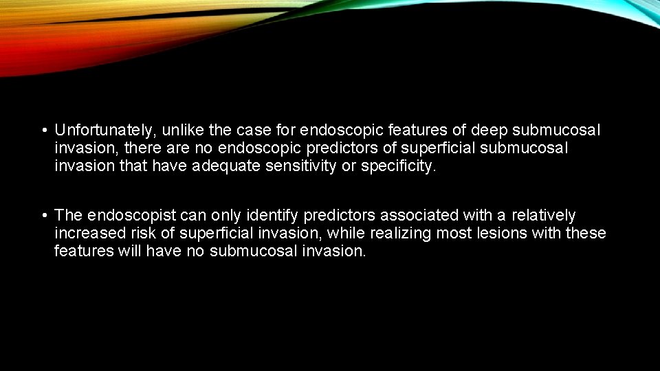  • Unfortunately, unlike the case for endoscopic features of deep submucosal invasion, there