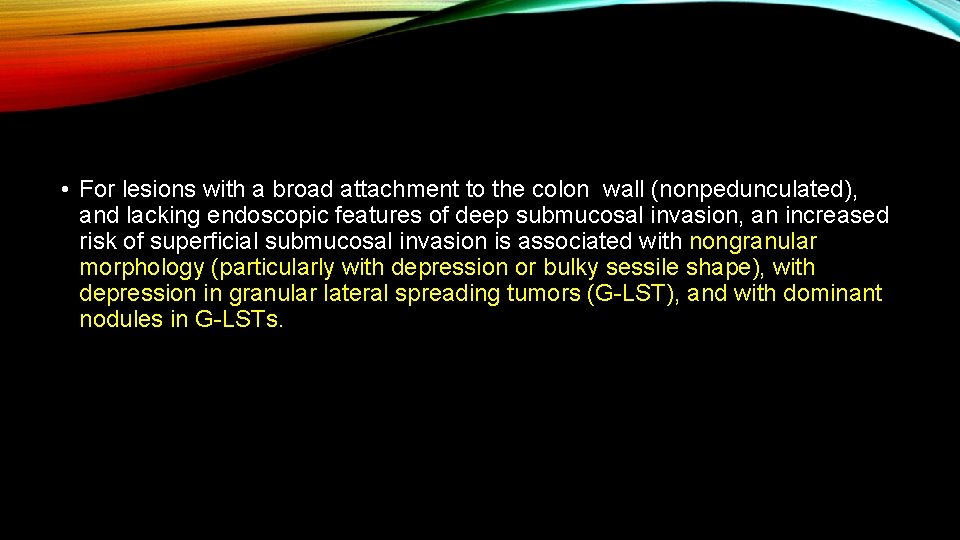  • For lesions with a broad attachment to the colon wall (nonpedunculated), and