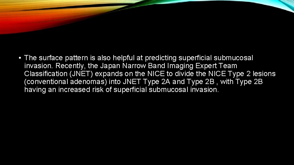  • The surface pattern is also helpful at predicting superficial submucosal invasion. Recently,