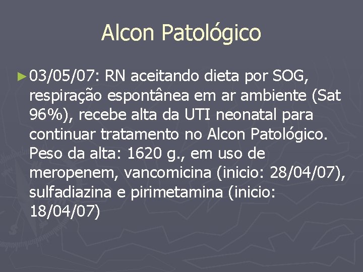 Alcon Patológico ► 03/05/07: RN aceitando dieta por SOG, respiração espontânea em ar ambiente