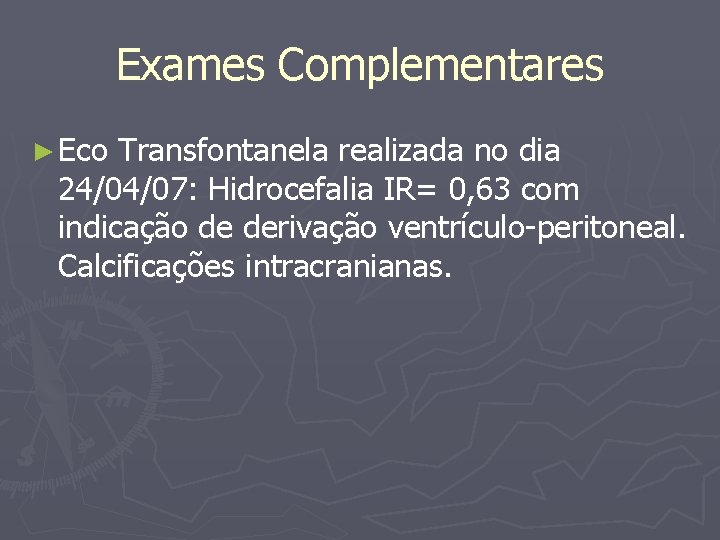 Exames Complementares ► Eco Transfontanela realizada no dia 24/04/07: Hidrocefalia IR= 0, 63 com