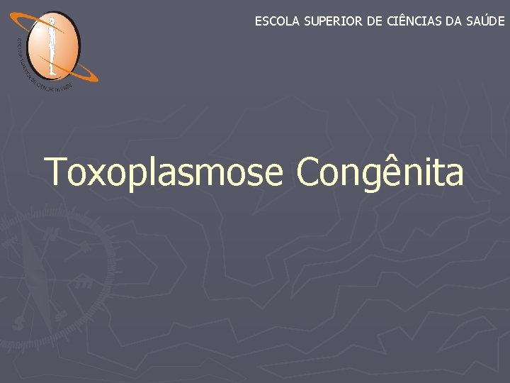 ESCOLA SUPERIOR DE CIÊNCIAS DA SAÚDE Toxoplasmose Congênita 