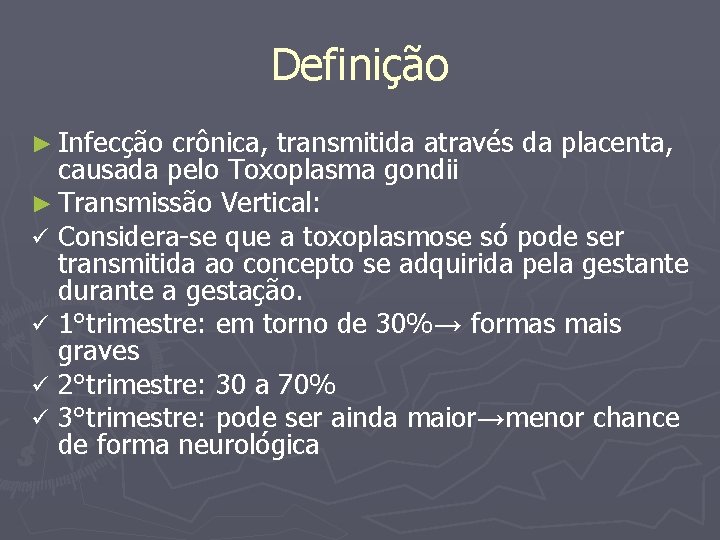 Definição ► Infecção crônica, transmitida através da placenta, causada pelo Toxoplasma gondii ► Transmissão