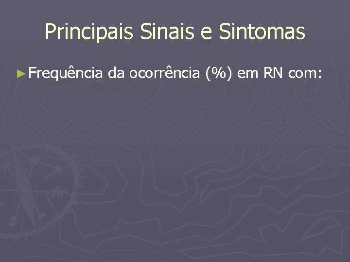 Principais Sinais e Sintomas ► Frequência da ocorrência (%) em RN com: 