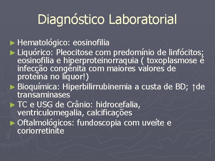 Diagnóstico Laboratorial ► Hematológico: eosinofilia ► Liquórico: Pleocitose com predomínio de linfócitos; eosinofilia e