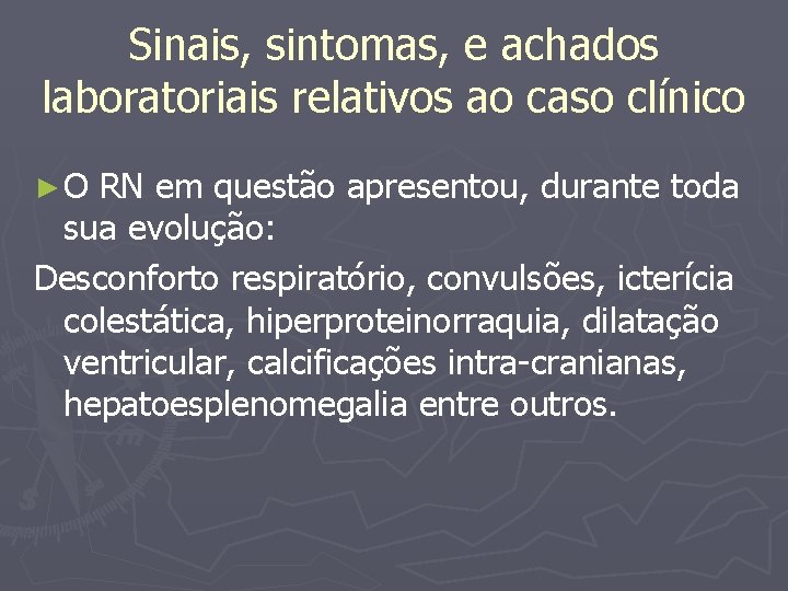 Sinais, sintomas, e achados laboratoriais relativos ao caso clínico ►O RN em questão apresentou,