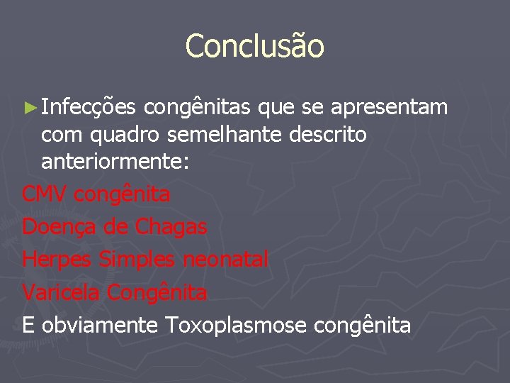 Conclusão ► Infecções congênitas que se apresentam com quadro semelhante descrito anteriormente: CMV congênita